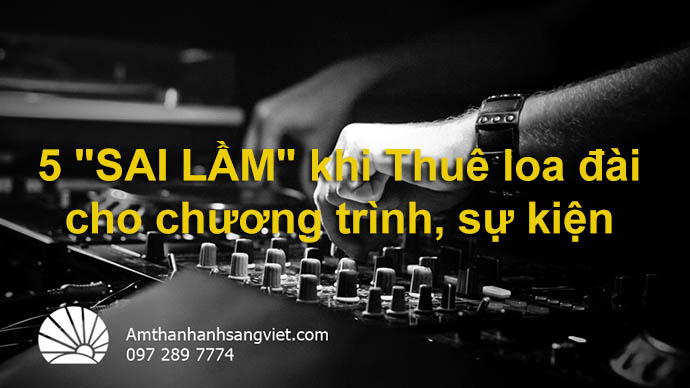 5 sai lầm khi thuê loa đài cho chương trình, sự kiện