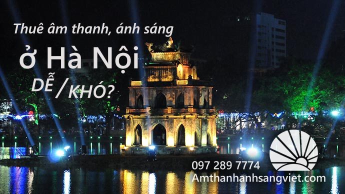 Thuê âm thanh, ánh sáng ở Hà Nội: DỄ mà KHÓ?