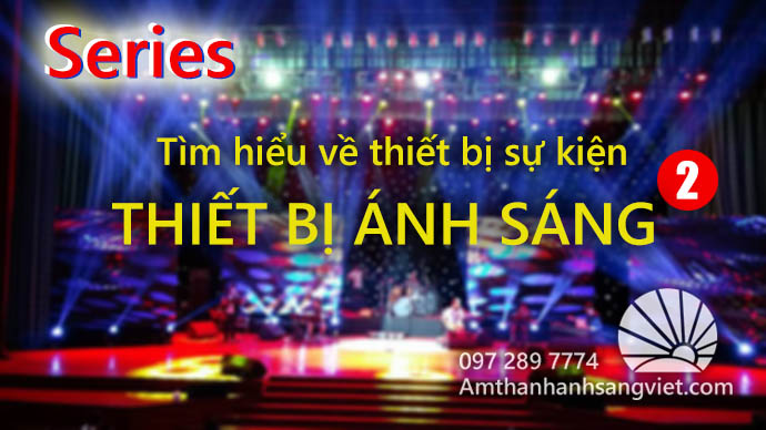 Tìm hiểu về các thiết bị âm thanh ánh sáng Phần 2