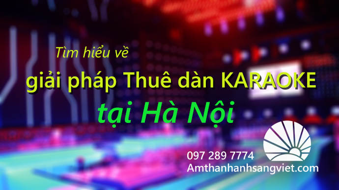 Tìm hiểu về giải pháp Thuê dàn KARAOKE tại Hà Nội
