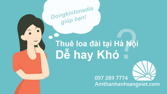 Thuê loa đài tại Hà Nội: dễ hay khó?