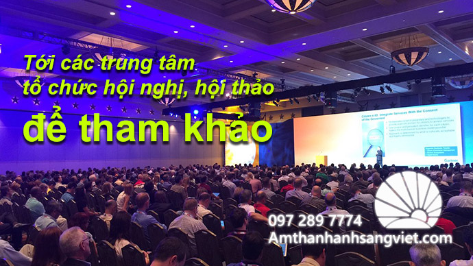 Tới các trung tâm tổ chức hội nghị, hội thảo để tham khảo